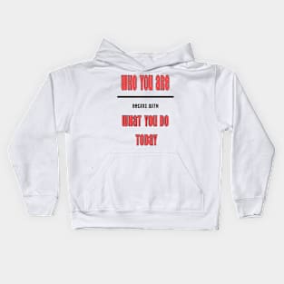 Who you are tomorrow begins with what you do today Kids Hoodie